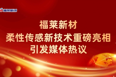 福莱新材柔性传感新技术重磅亮相，引发媒体热议